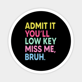 Admit-It-Youll-Low-Key-Miss-Me-Bruh Magnet